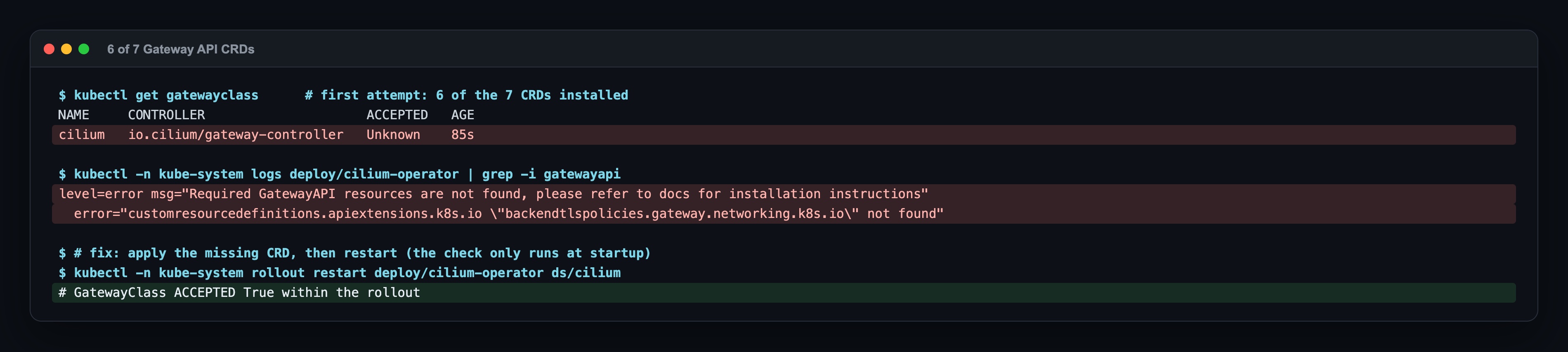 First attempt: GatewayClass ACCEPTED Unknown; the operator log says Required GatewayAPI resources are not found, backendtlspolicies.gateway.networking.k8s.io not found; fix: apply the CRD and restart the operator