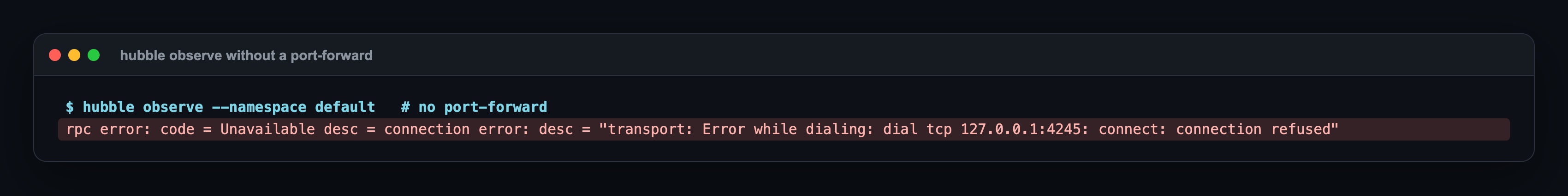 hubble observe without a port-forward: dial tcp 127.0.0.1:4245 connect: connection refused